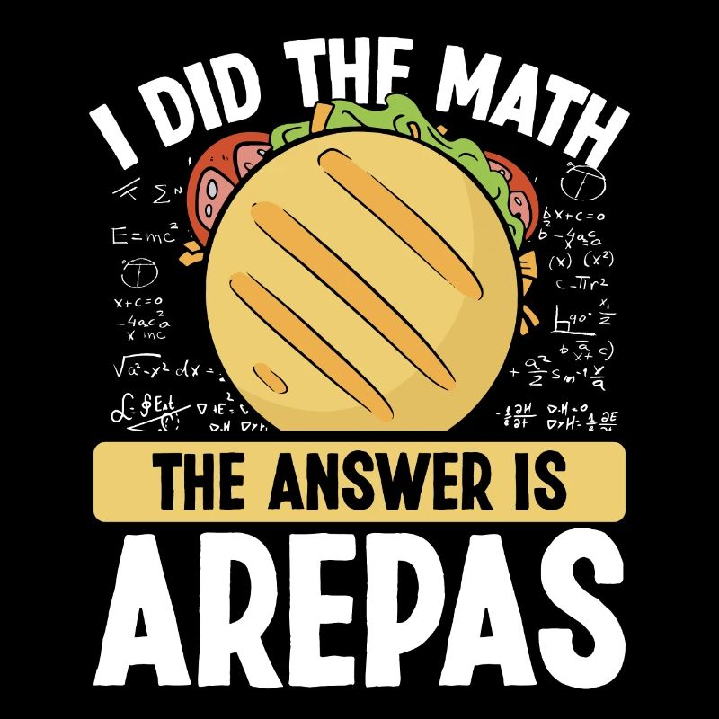 Venezuelan I did the Math the Answer is Arepas
