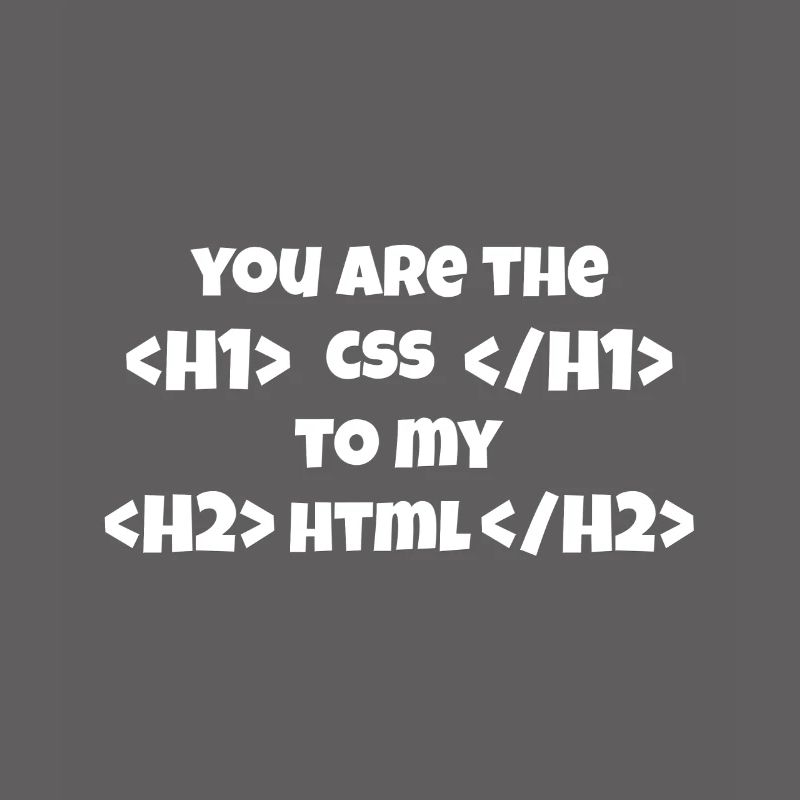 Vous êtes le CSS à mon HTML