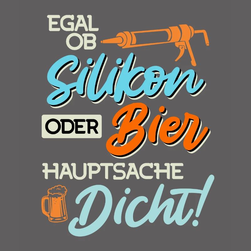 Egal ob Silikon oder Bier Hauptsache Dicht Männer