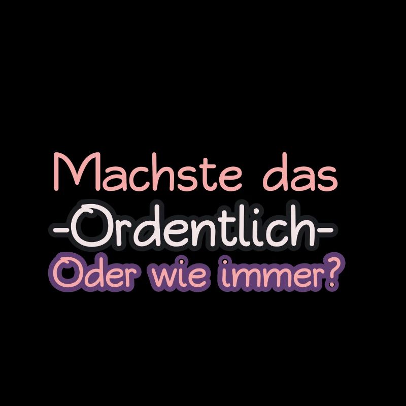 Machste das Ordentlich Oder wie immer