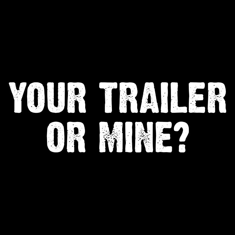 Your Trailer Or Mine?