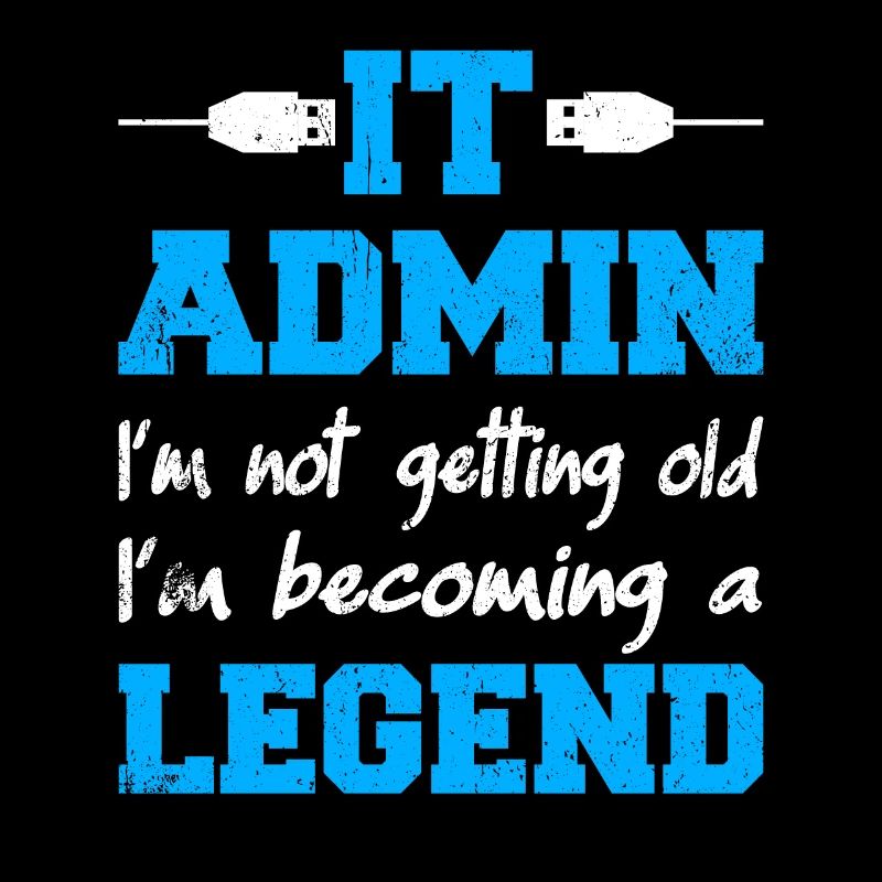 IT Admin I'm Not Getting Old I'm Becoming A Legend