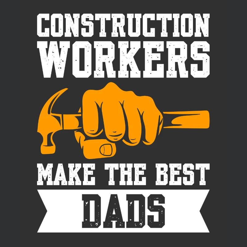 Construction Workers Make The Best Dads