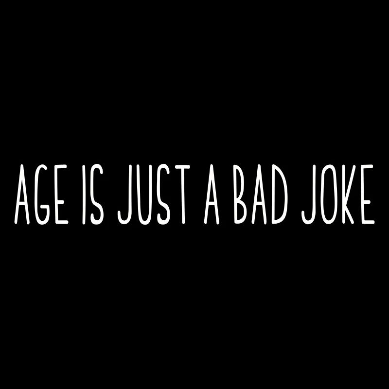 AGE IS JUST A BAD JOKE