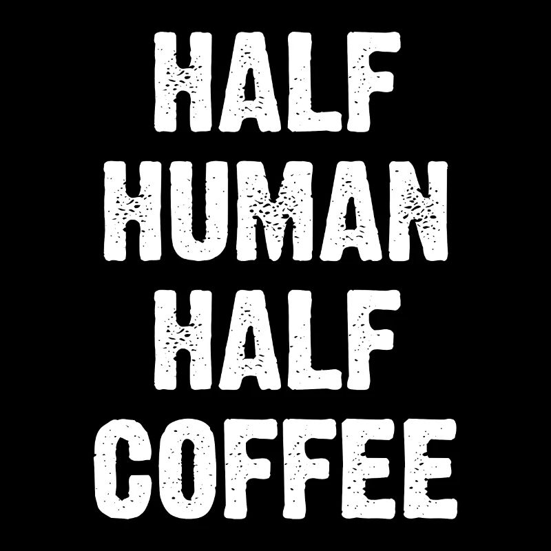 Half Human Half Coffee