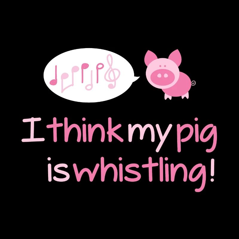 Je pense que mon cochon siffle!
