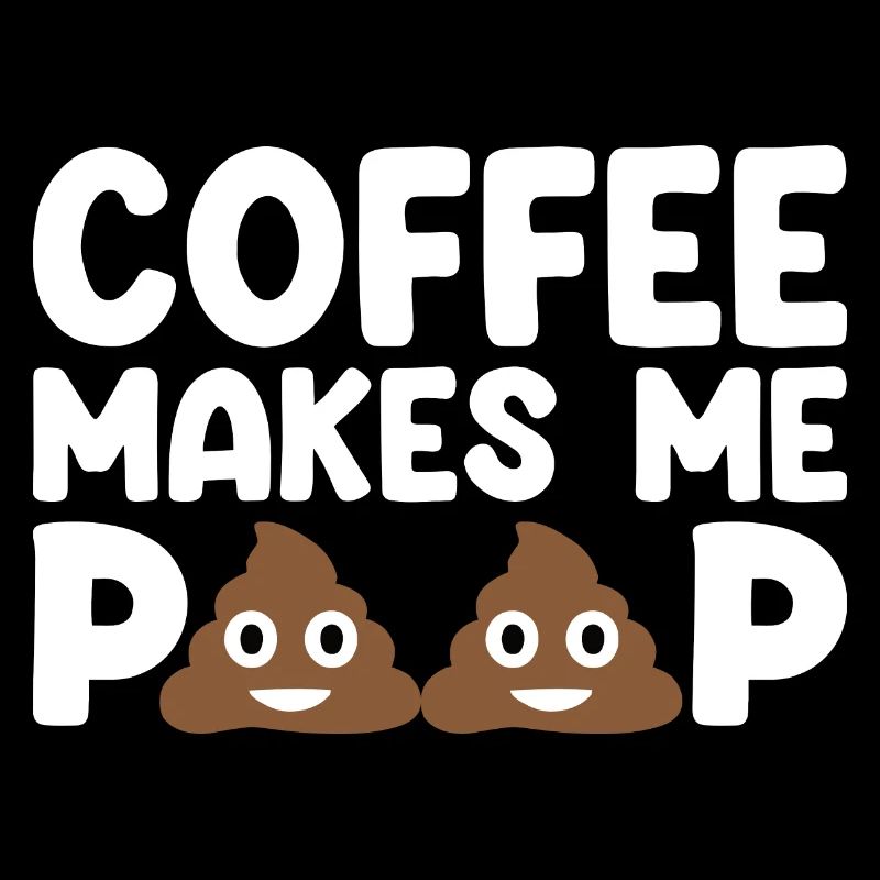 Coffee Makes Me Poop - Lustiger Kaffee Spruch