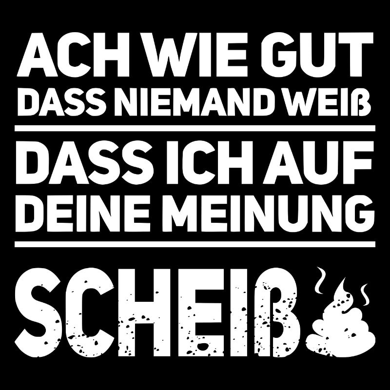 ich scheiß auf deine Meinung