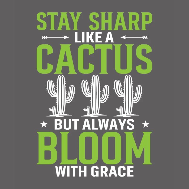 Stay Sharp Like A Cactus, But Always Bloom With Gr