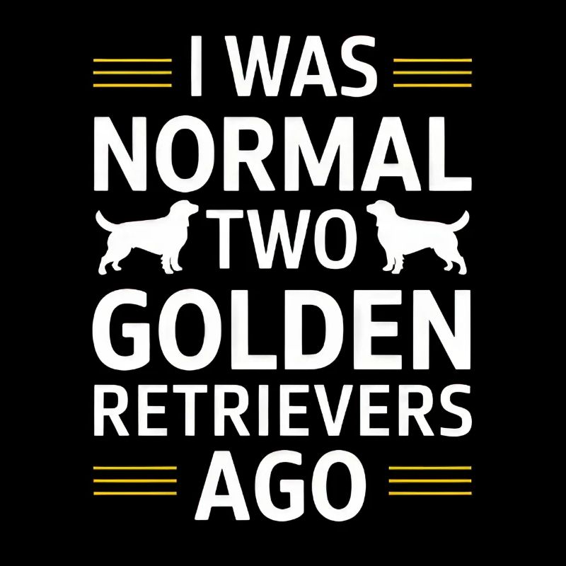 I Was Normal Two Golden Retrievers Ago