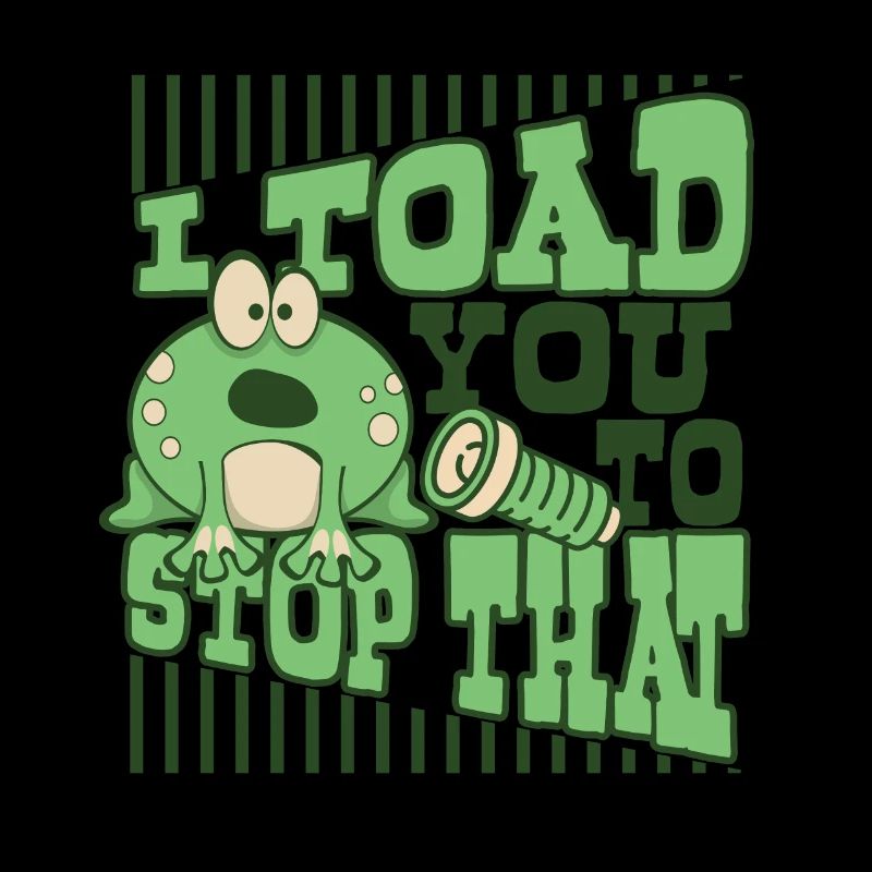 I Toad You To Stop That Toad Tadpole Frog
