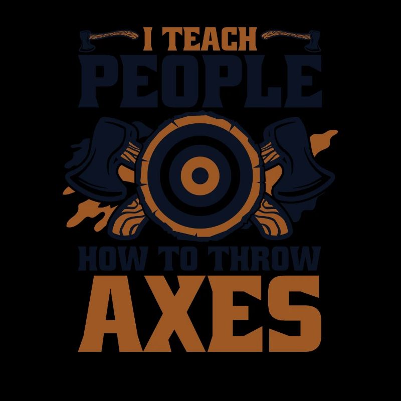 I Teach People How To Throw Axes Axe Throwing Axe