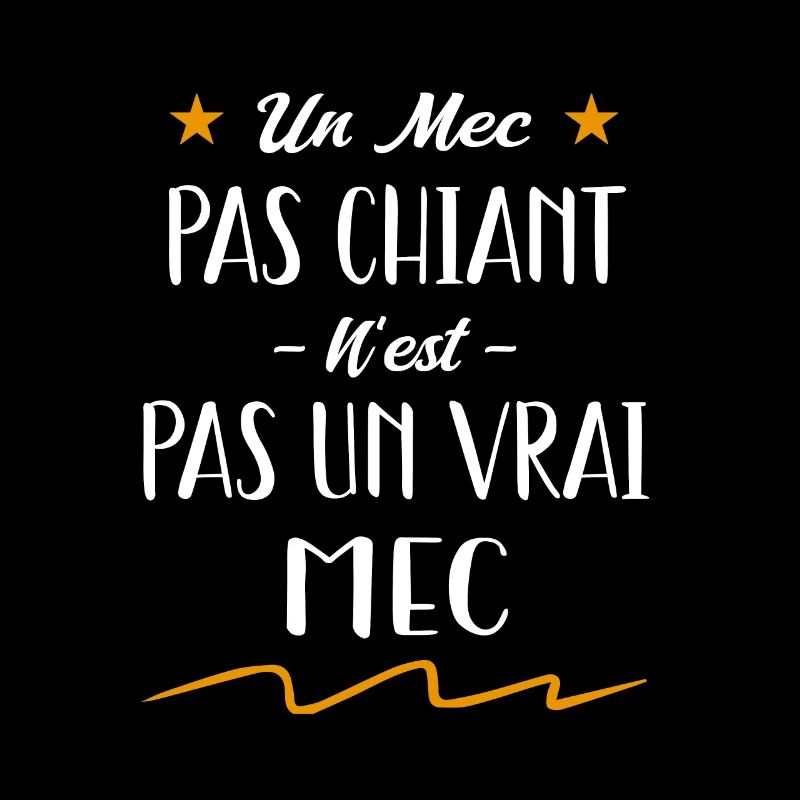 un mec pas chiant n'est pas un vrai mec