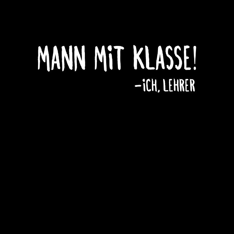 Mann mit Klasse Lehrer Spruch Klassenlehrer