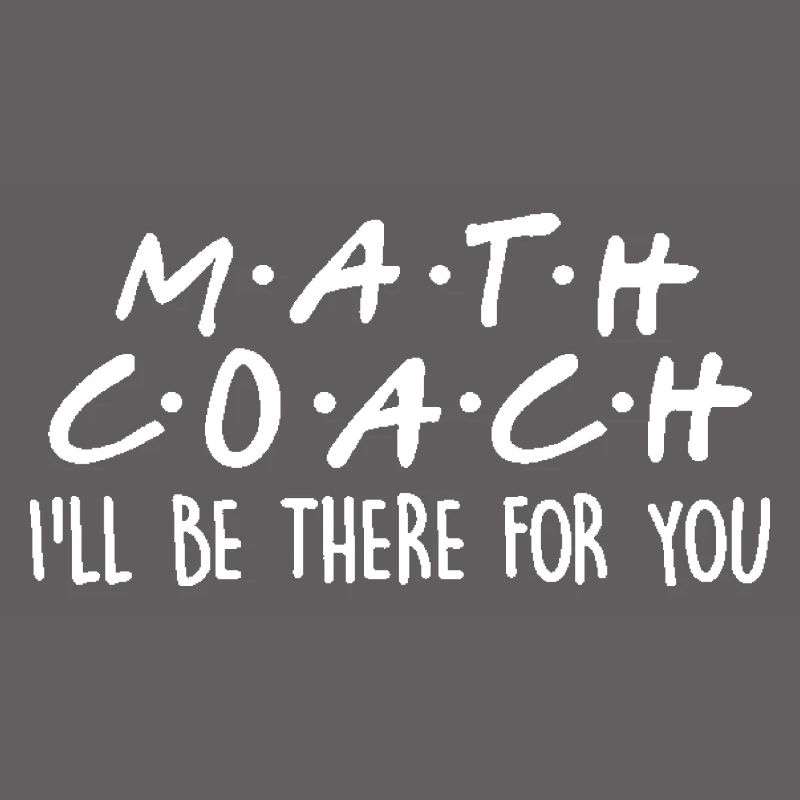Math Coach I'll Be There For You Math Teacher Gift
