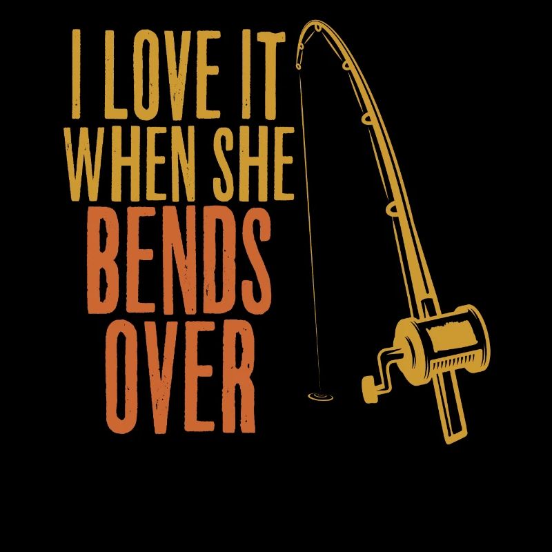 I Love It When She Bends Over - Funny Angler