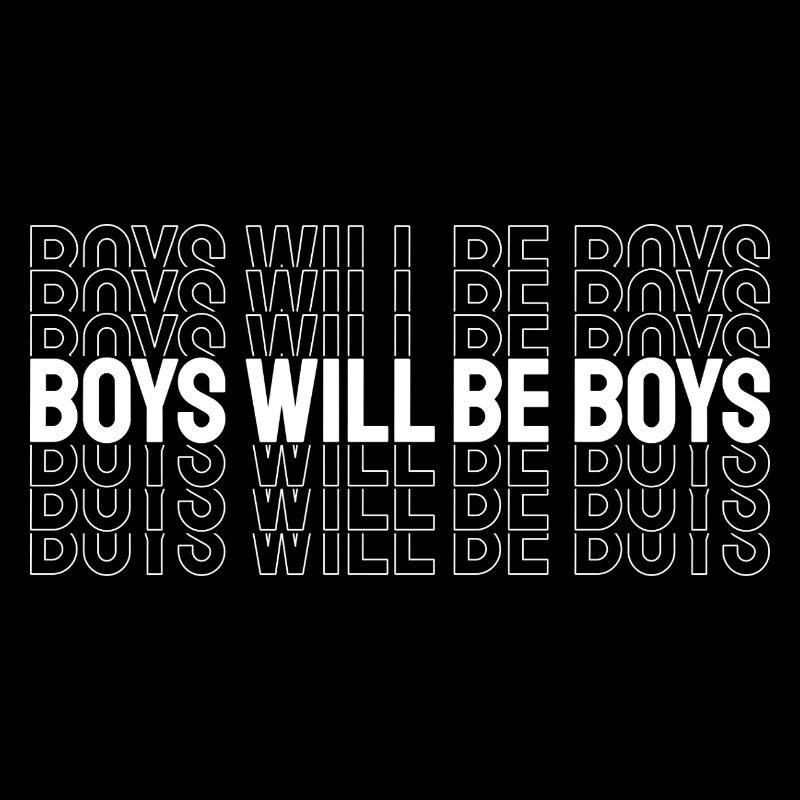 BOYS WILL BE BOYS