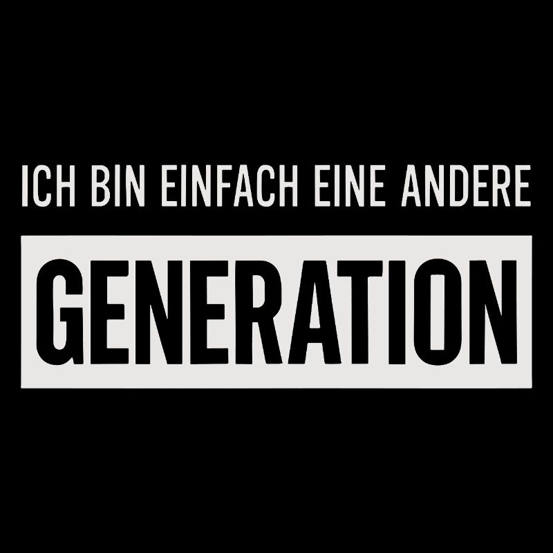 I'm just a different generation