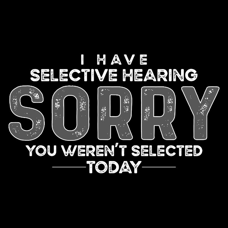 hearing, selected, selective, funny,