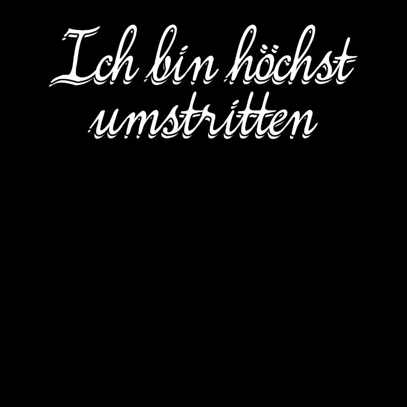 Ich bin höchst umstritten