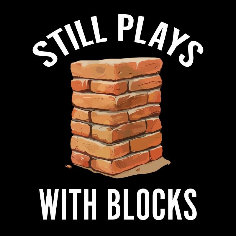 Still Plays With Blocks Funny Bricklayer Builder
