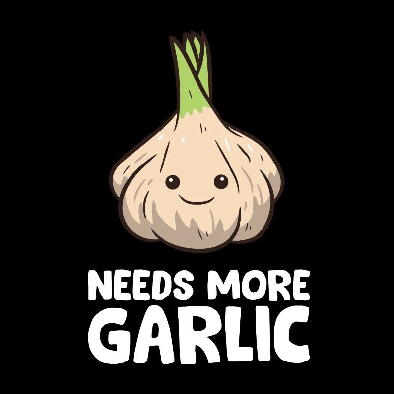Needs More Garlic Love garlic