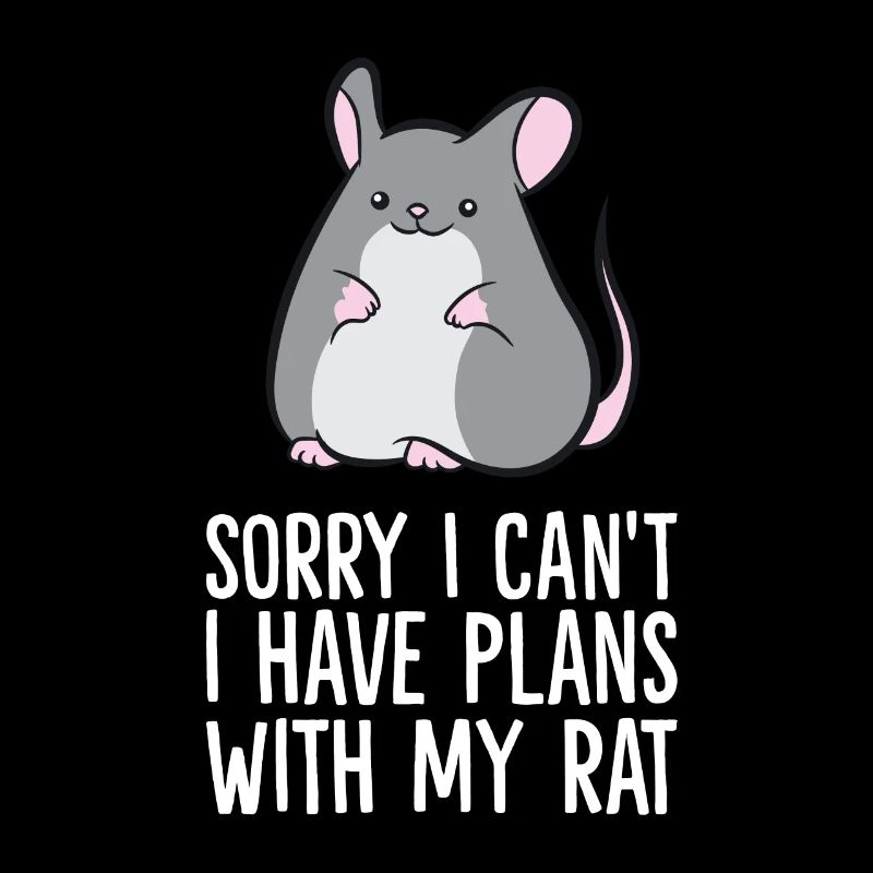 Sorry I Can't I Have Plans With My Rat