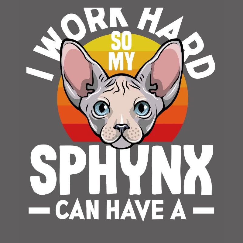 I work hard so my Sphynx can have a better life