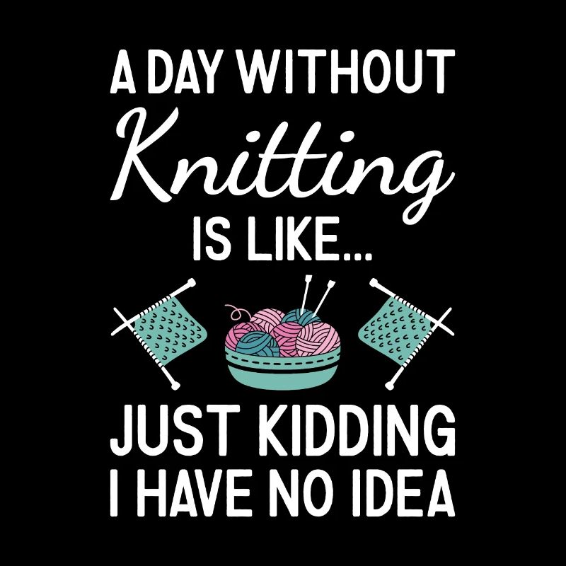 Knitter A Day Without Knitting