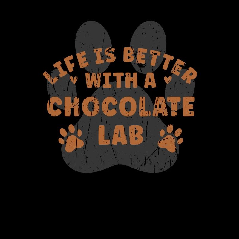 Life is better with a chocolate lab - chocolate