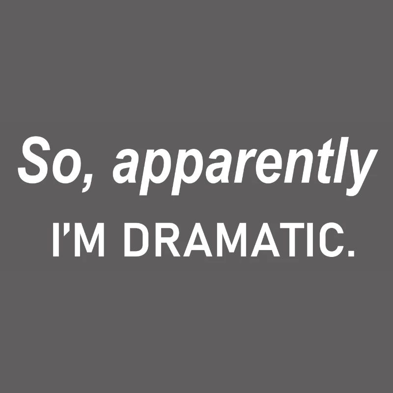 So Apparently I m Dramatic Quote