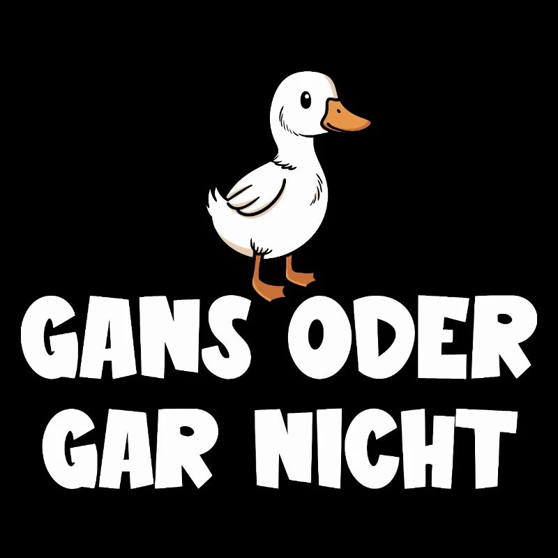 Ganz oder gar nicht ein lustiges Gans Spruch