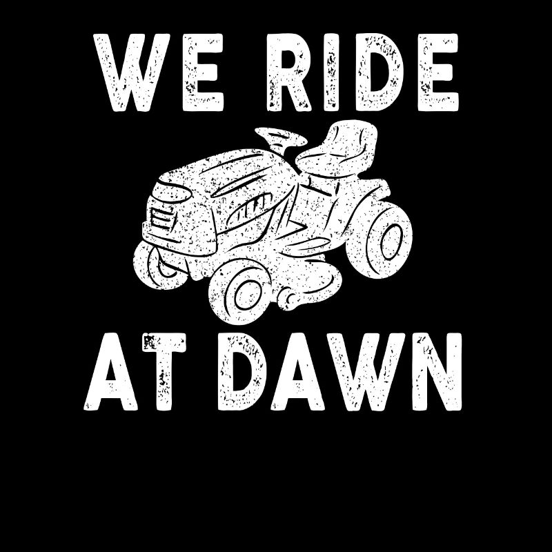 We Ride At Dawn Dad Lawn Mower Make Laugh Day Yard