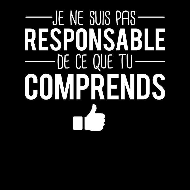 Je ne suis pas responsable de ce que tu comprends