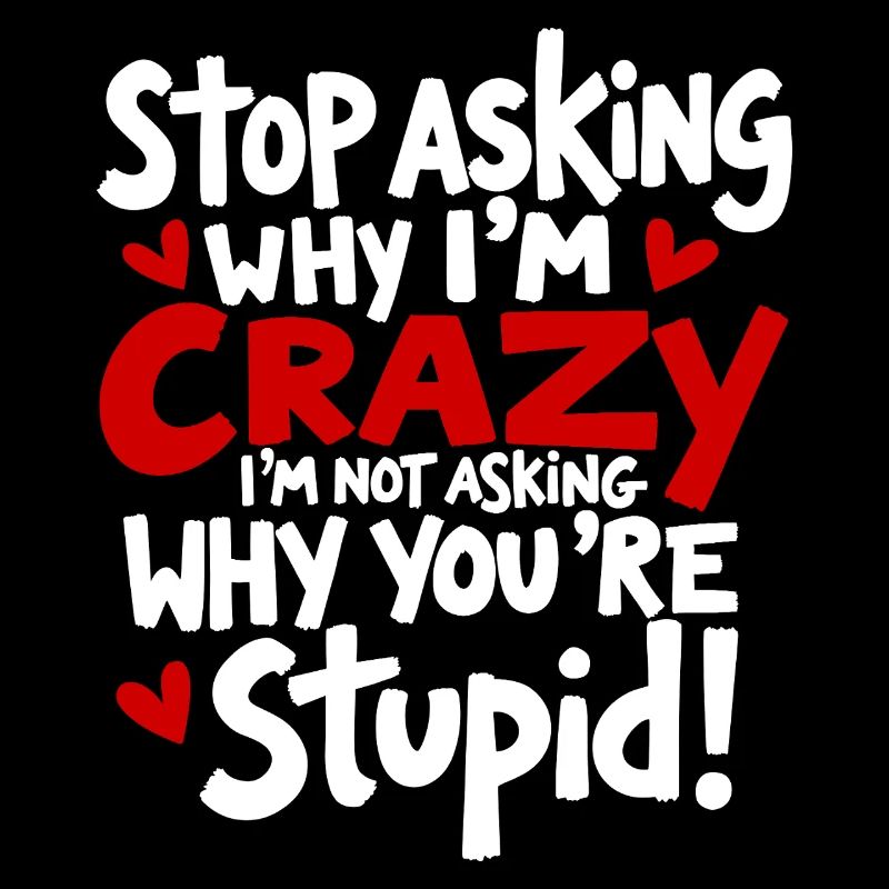 Stop asking why I'm crazy