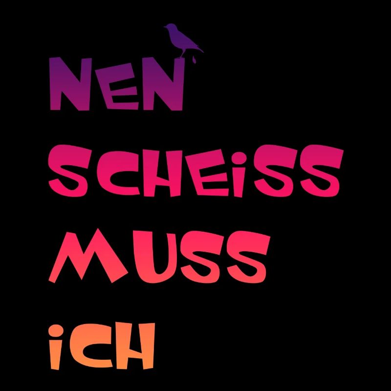 Nen Scheiss muss Ich Spruch einen scheiß muss ich