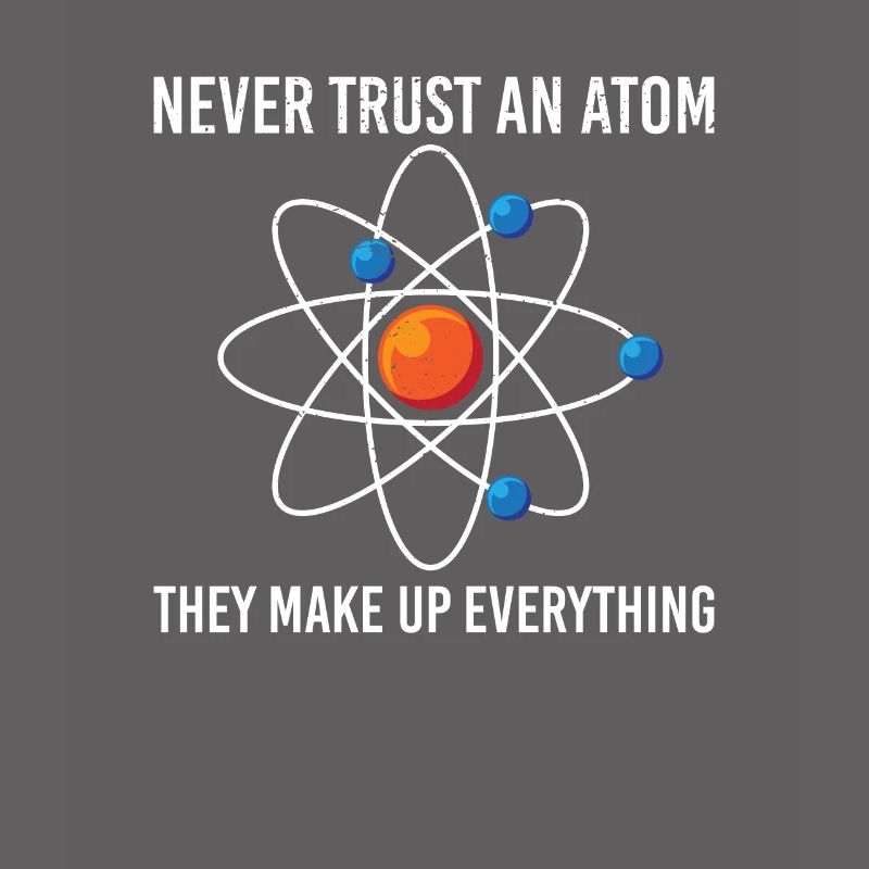 Never trust an atom They make up everything
