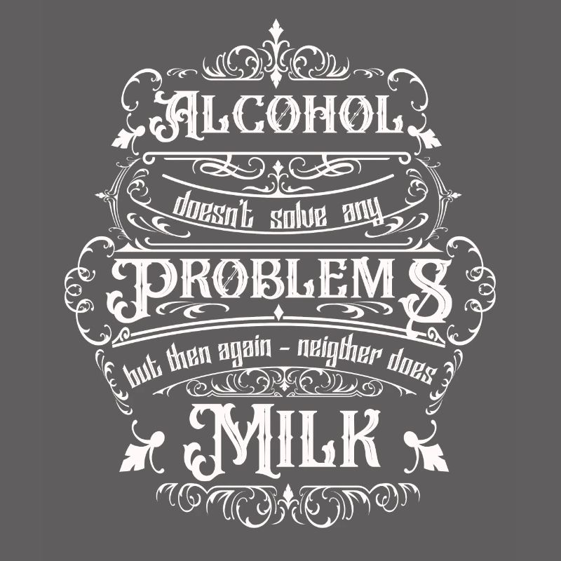 Alcohol doesn't solve any problems but ...