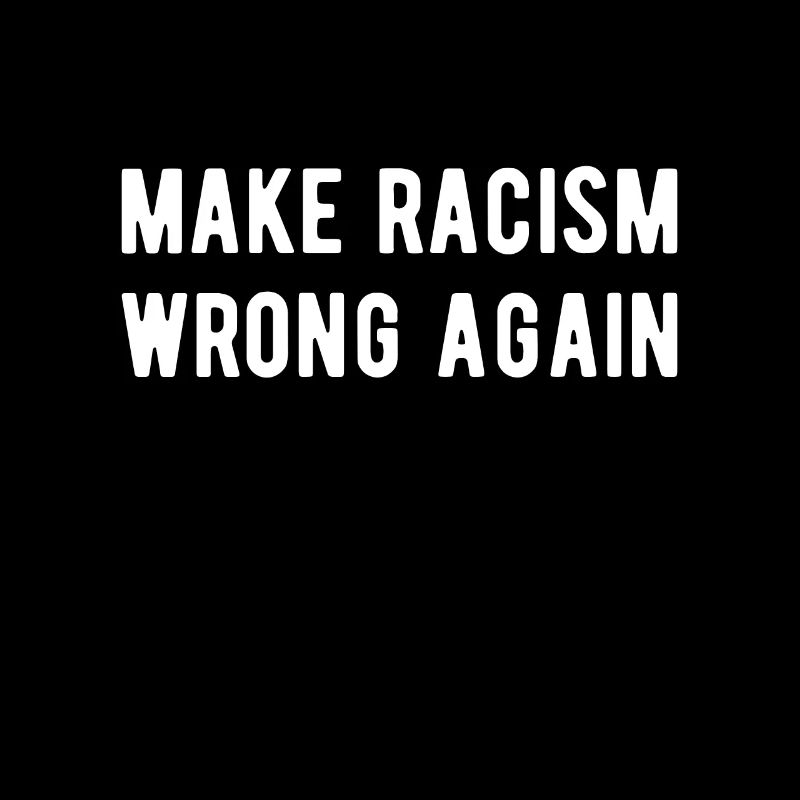 Anti Racism Make racism wrong again