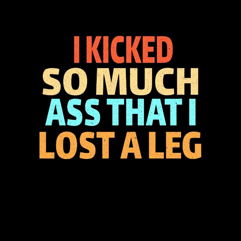 LEG AMPUTEE AMPUTATION GIFT : I kicked so much ass