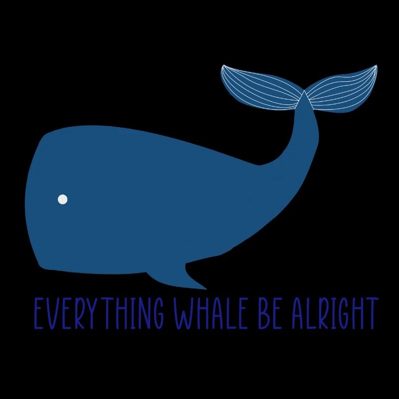 Whale Everything Whale Be Alright