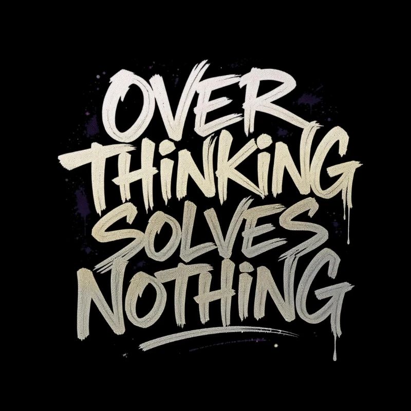 Overthinking solves nothing