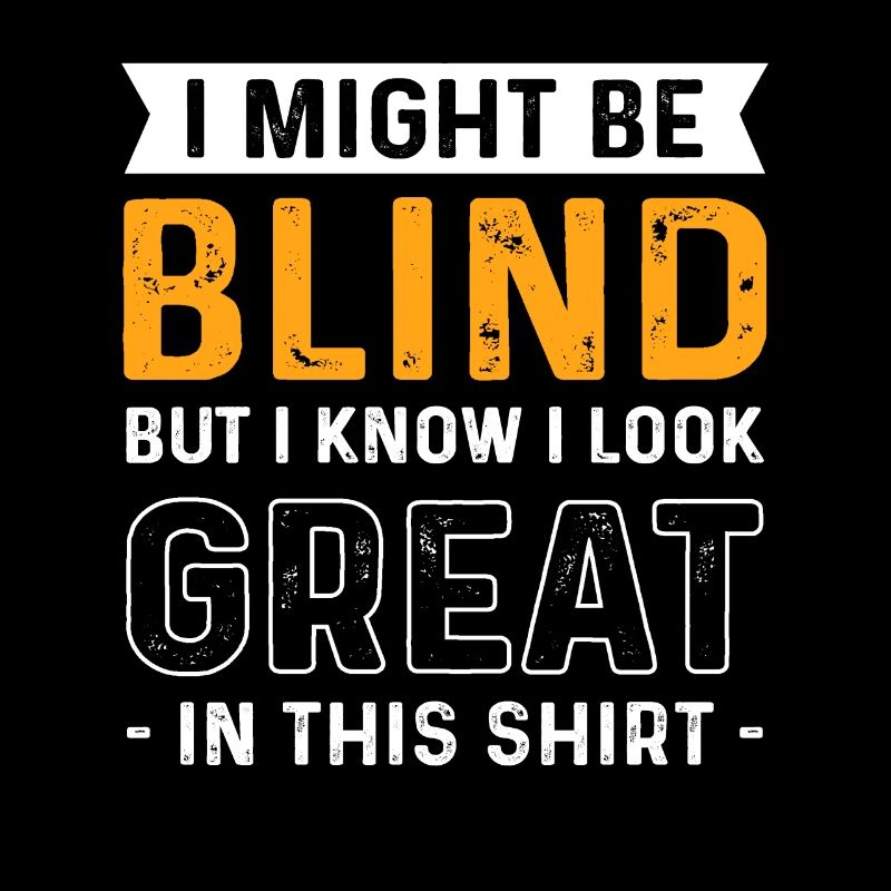 Blindness. I could be blind, but I know