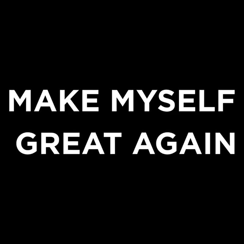 Make myself great again