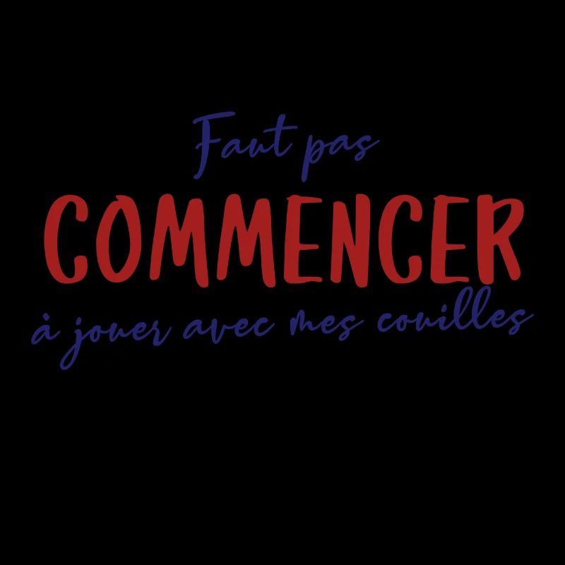 Faut pas commencer à jouer avec mes couilles