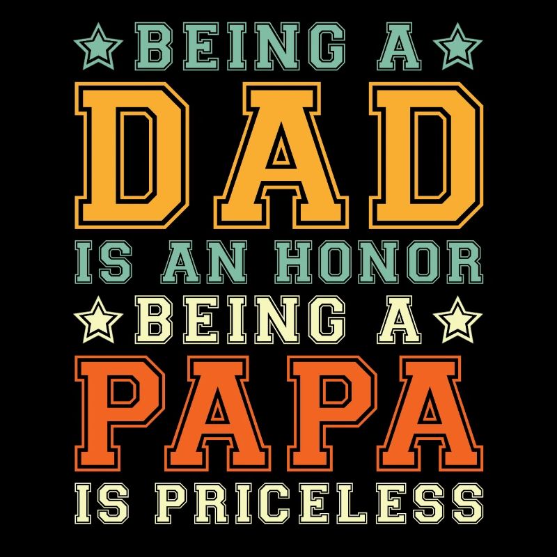 Being Dad is an Honor Being Papa is Priceless
