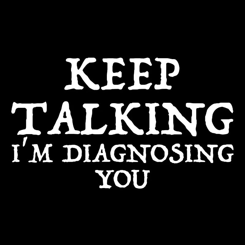 Keep talking, I'll diagnose you