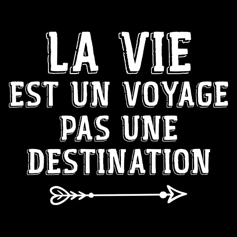 La Vie Est Un Voyage, Pas Une Destination