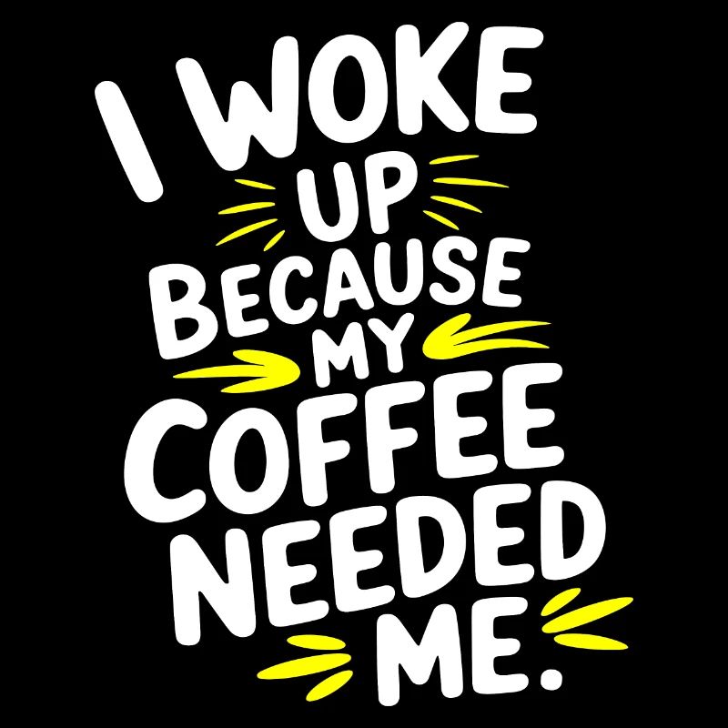 Kaffee Zitat Ich bin aufgewacht, weil mein Kaffee mich brauchte