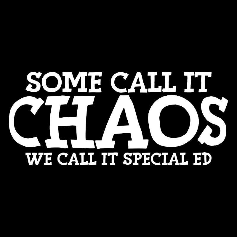 Some Call It Chaos We Call It Special Ed